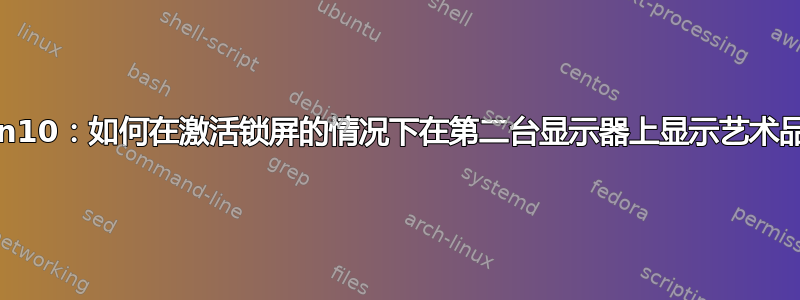 Win10：如何在激活锁屏的情况下在第二台显示器上显示艺术品？