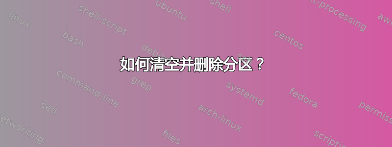 如何清空并删除分区？