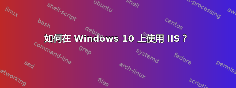 如何在 Windows 10 上使用 IIS？