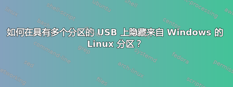 如何在具有多个分区的 USB 上隐藏来自 Windows 的 Linux 分区？