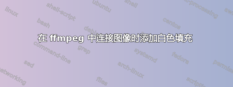 在 ffmpeg 中连接图像时添加白色填充