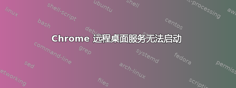 Chrome 远程桌面服务无法启动