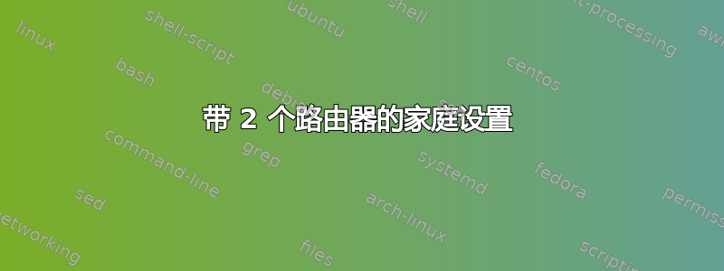 带 2 个路由器的家庭设置