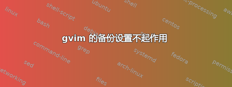 gvim 的备份设置不起作用