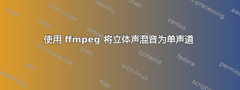 使用 ffmpeg 将立体声混音为单声道