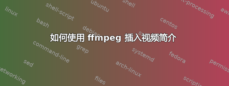 如何使用 ffmpeg 插入视频简介