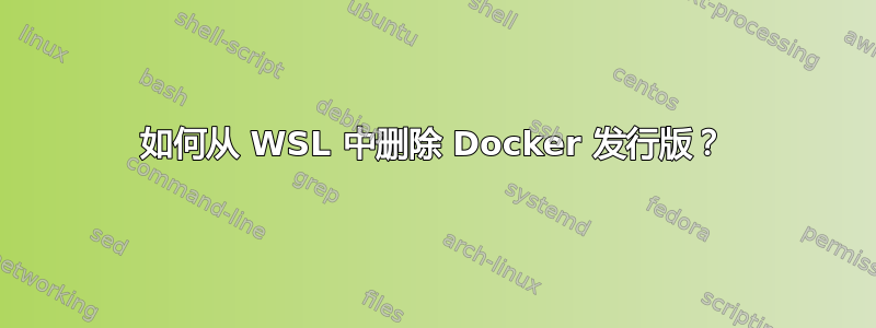 如何从 WSL 中删除 Docker 发行版？