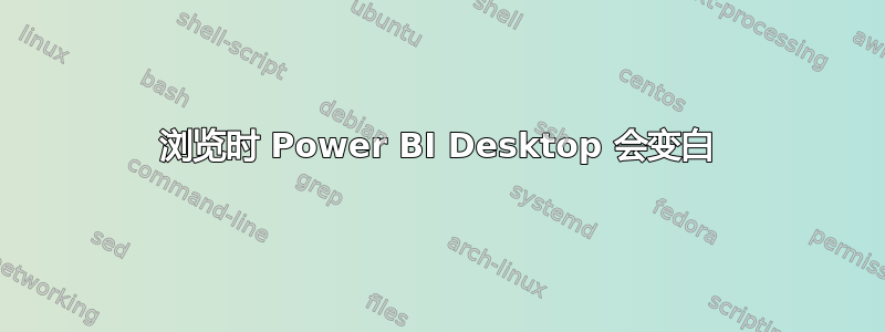 浏览时 Power BI Desktop 会变白