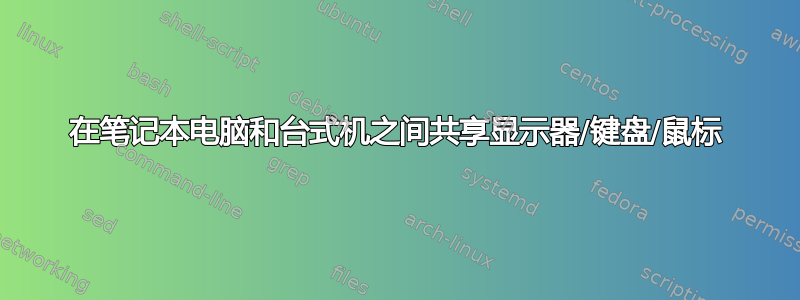 在笔记本电脑和台式机之间共享显示器/键盘/鼠标