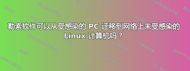 勒索软件可以从受感染的 PC 迁移到网络上未受感染的 Linux 计算机吗？