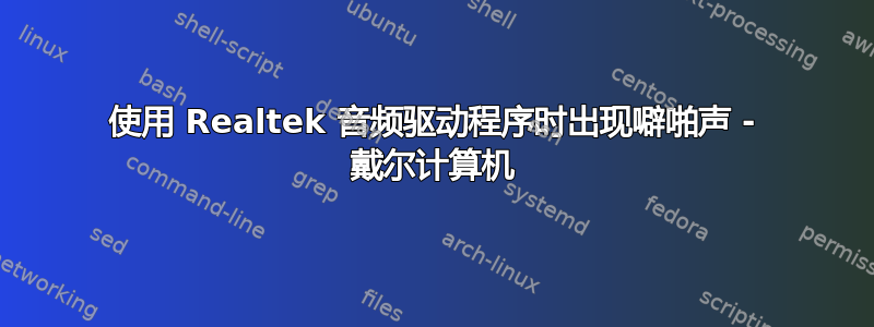 使用 Realtek 音频驱动程序时出现噼啪声 - 戴尔计算机