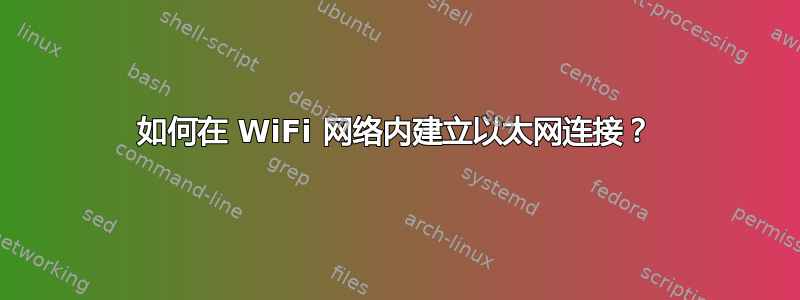 如何在 WiFi 网络内建立以太网连接？