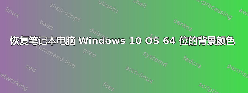 恢复笔记本电脑 Windows 10 OS 64 位的背景颜色