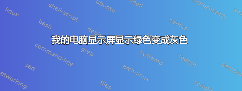 我的电脑显示屏显示绿色变成灰色