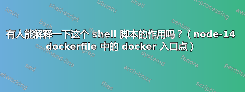 有人能解释一下这个 shell 脚本的作用吗？（node-14 dockerfile 中的 docker 入口点）