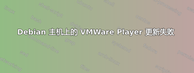 Debian 主机上的 VMWare Player 更新失败