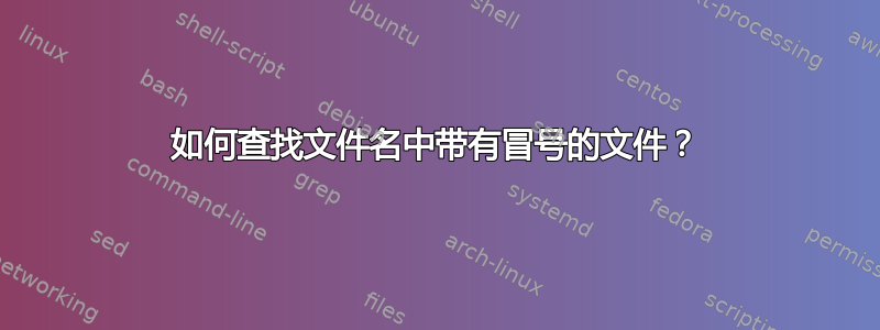 如何查找文件名中带有冒号的文件？