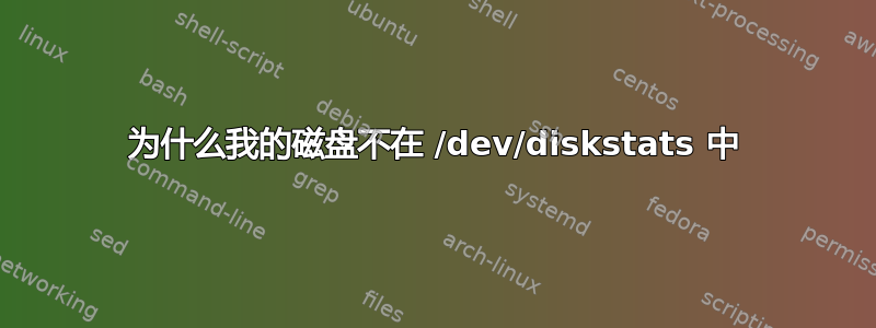 为什么我的磁盘不在 /dev/diskstats 中