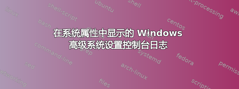 在系统属性中显示的 Windows 高级系统设置控制台日志