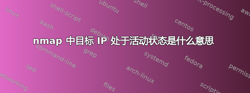 nmap 中目标 IP 处于活动状态是什么意思