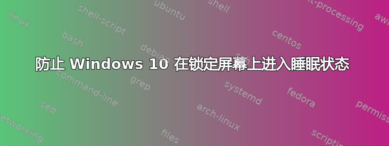 防止 Windows 10 在锁定屏幕上进入睡眠状态