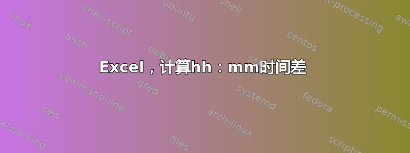 Excel，计算hh：mm时间差