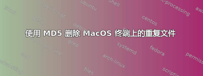 使用 MD5 删除 MacOS 终端上的重复文件