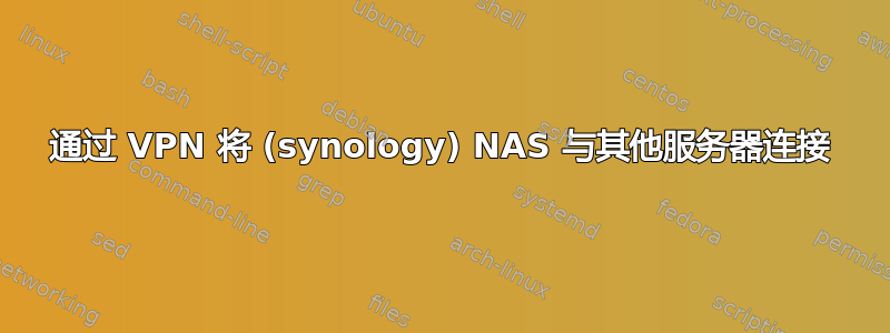 通过 VPN 将 (synology) NAS 与其他服务器连接