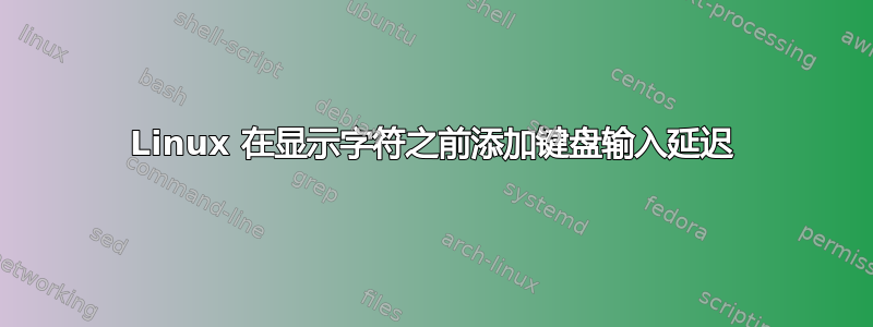 Linux 在显示字符之前添加键盘输入延迟