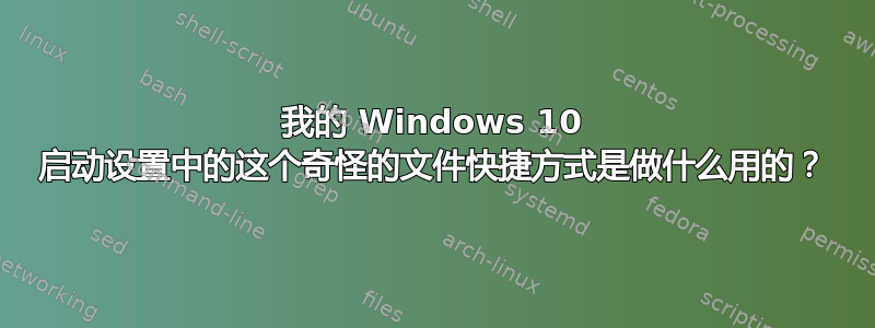 我的 Windows 10 启动设置中的这个奇怪的文件快捷方式是做什么用的？