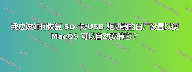 我应该如何恢复 SD 卡/USB 驱动器的出厂设置以便 MacOS 可以自动安装它？