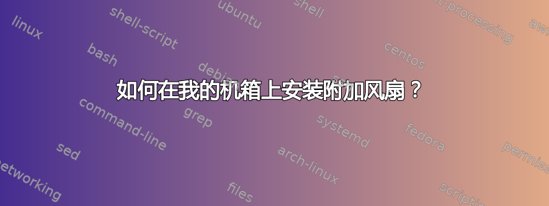 如何在我的机箱上安装附加风扇？