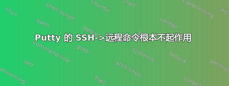 Putty 的 SSH->远程命令根本不起作用