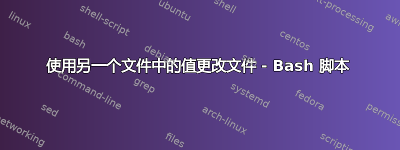 使用另一个文件中的值更改文件 - Bash 脚本