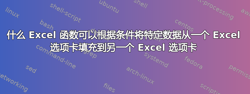 什么 Excel 函数可以根据条件将特定数据从一个 Excel 选项卡填充到另一个 Excel 选项卡