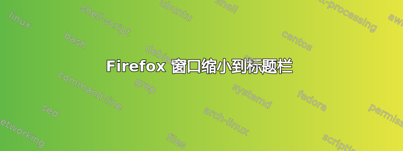 Firefox 窗口缩小到标题栏