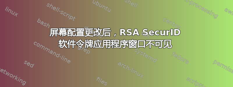 屏幕配置更改后，RSA SecurID 软件令牌应用程序窗口不可见