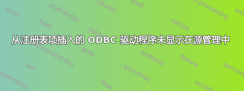 从注册表项插入的 ODBC 驱动程序未显示在源管理中