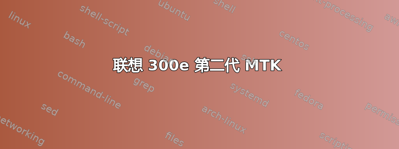 联想 300e 第二代 MTK