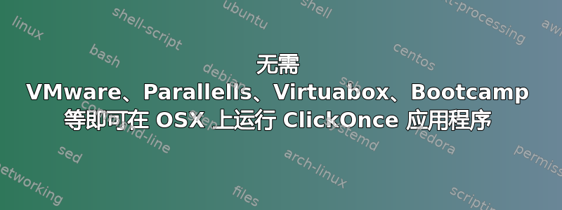 无需 VMware、Parallells、Virtuabox、Bootcamp 等即可在 OSX 上运行 ClickOnce 应用程序