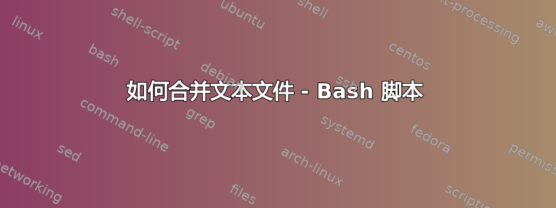 如何合并文本文件 - Bash 脚本