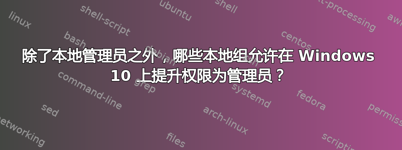 除了本地管理员之外，哪些本地组允许在 Windows 10 上提升权限为管理员？