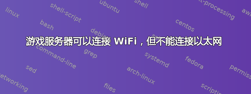 游戏服务器可以连接 WiFi，但不能连接以太网