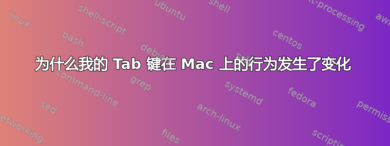 为什么我的 Tab 键在 Mac 上的行为发生了变化