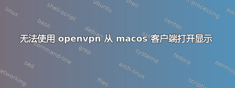 无法使用 openvpn 从 macos 客户端打开显示