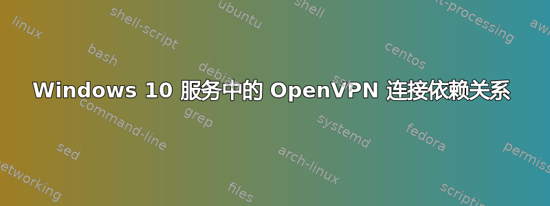 Windows 10 服务中的 OpenVPN 连接依赖关系