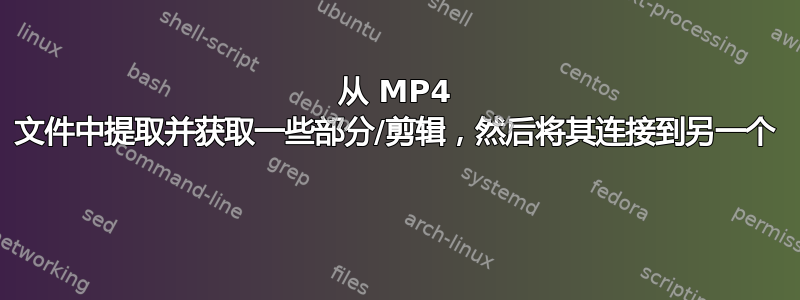 从 MP4 文件中提取并获取一些部分/剪辑，然后将其连接到另一个 