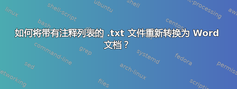 如何将带有注释列表的 .txt 文件重新转换为 Word 文档？