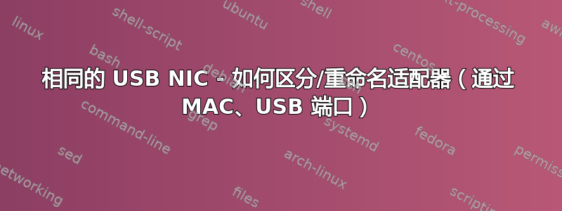 相同的 USB NIC - 如何区分/重命名适配器（通过 MAC、USB 端口）