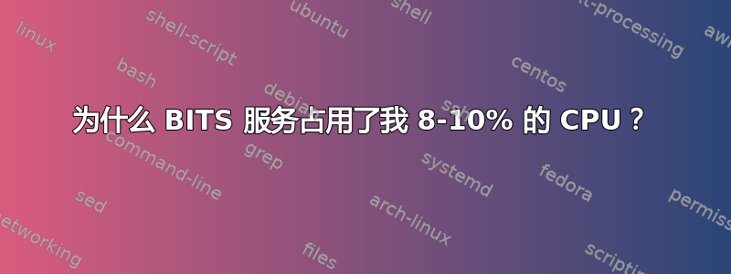 为什么 BITS 服务占用了我 8-10% 的 CPU？